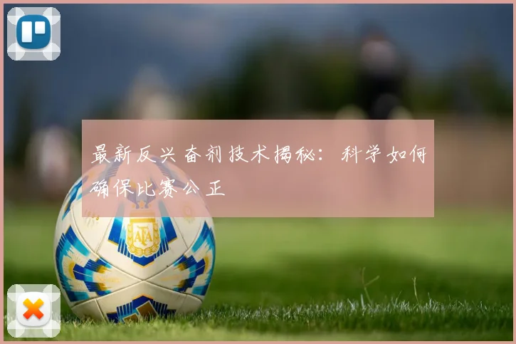 最新反兴奋剂技术揭秘：科学如何确保比赛公正