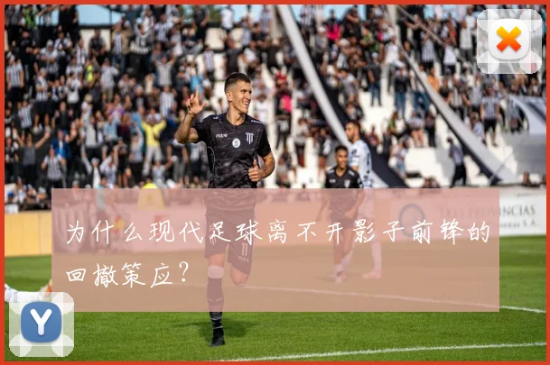 为什么现代足球离不开影子前锋的回撤策应?