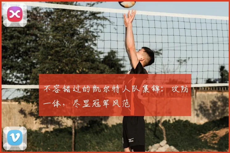 不容错过的凯尔特人队集锦：攻防一体，尽显冠军风范